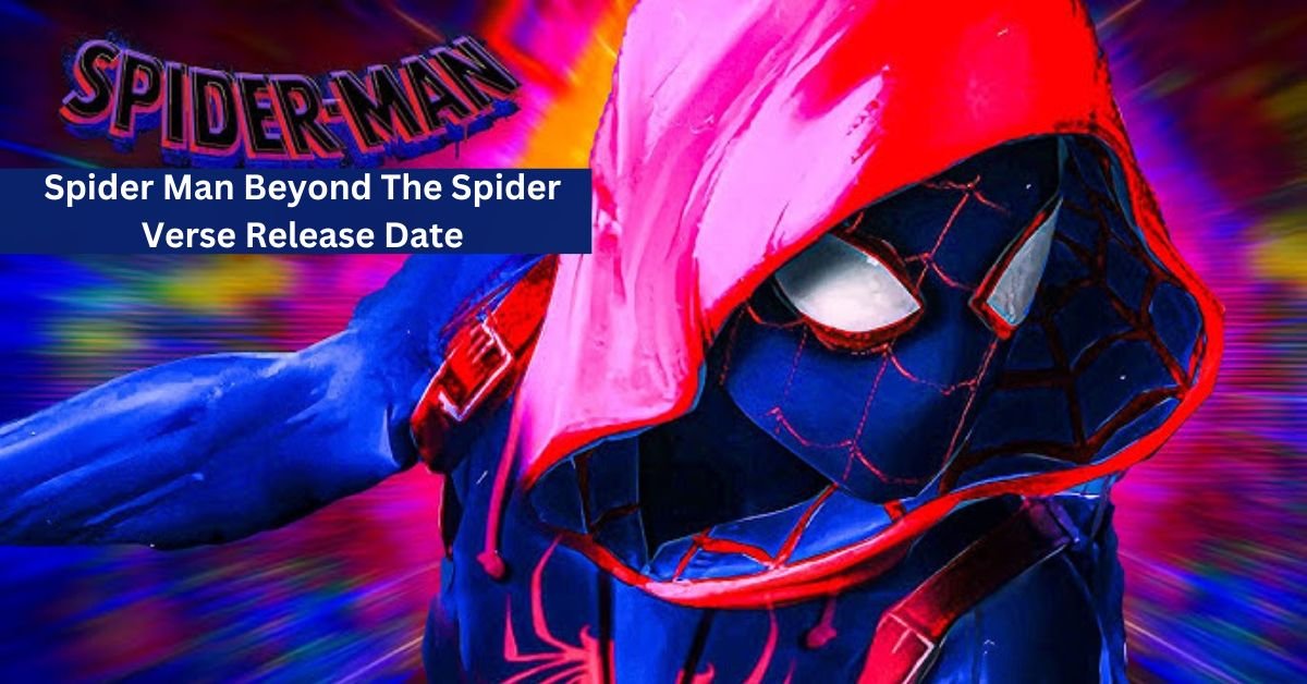 Spider Man Beyond The Spider Verse Release Date: Delayed to 2026 – What Fans Need to Know!