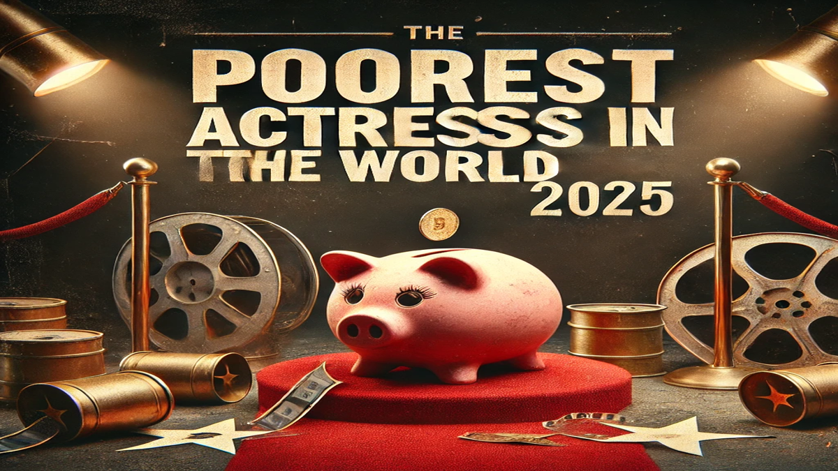 Poorest Actresses in the World 2025: Shocking Stories of Fame, Fortune, and Financial Struggles