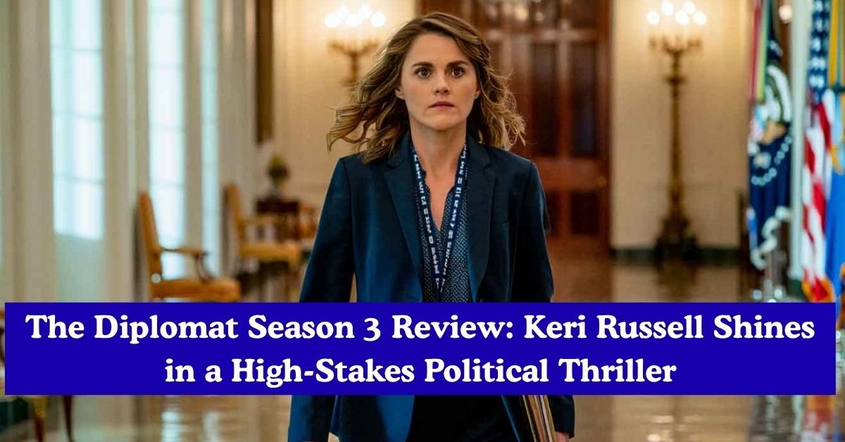The Diplomat Season 3 Review: Keri Russell Shines in a High-Stakes Political Thriller