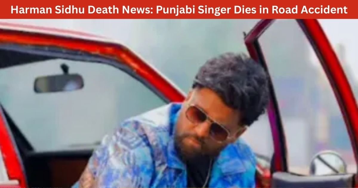 Harman Sidhu Death: Punjabi Singer Dies in Tragic Road Accident 1 Harman Sidhu Death: Punjabi Singer Dies in Tragic Road Accident