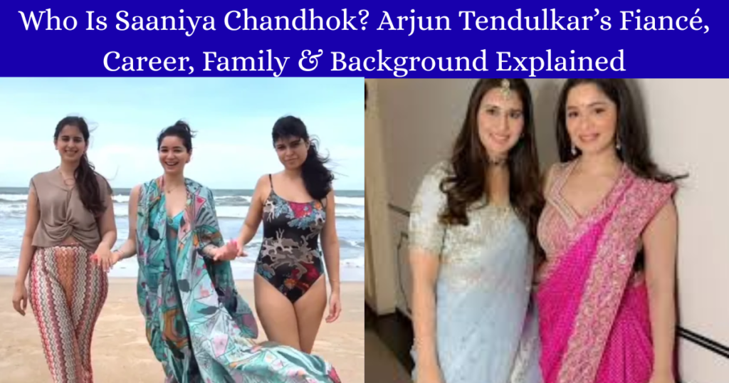 Who Is Saaniya Chandhok? Everything to Know About Arjun Tendulkar’s Fiance, Her Career, Family and Life