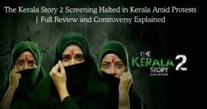 The Kerala Story 2 Review: Controversy, Court Verdict & Public Reaction