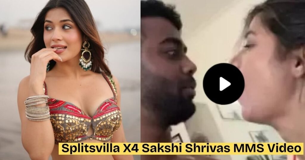 Splitsvilla X4 Sakshi Shrivas MMS Video Leak: Shocking Truth Revealed in 2026